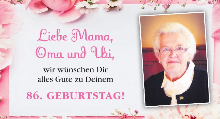 Liebe Mama, Oma und Uri, wir wünschen Dir alles Gute zu Deinem 86. Geburtstag!