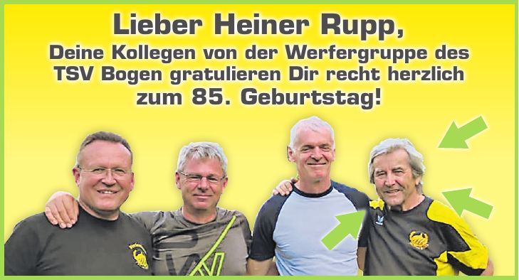 Lieber Heiner Rupp, Deine Kollegen von der Werfergruppe des TSV Bogen gratulieren Dir recht herzlich zum 85. Geburtstag!