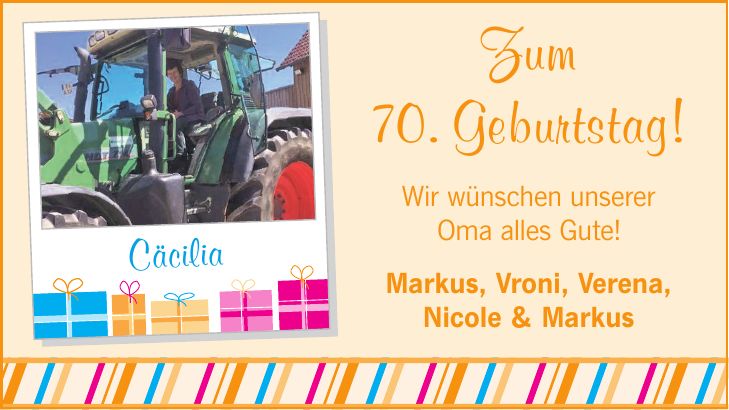 Cäcilia Zum 70. Geburtstag! Wir wünschen unserer Oma alles Gute! Markus, Vroni, Verena, Nicole & Markus