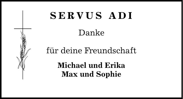 Servus Adi Danke für deine Freundschaft Michael und Erika Max und Sophie