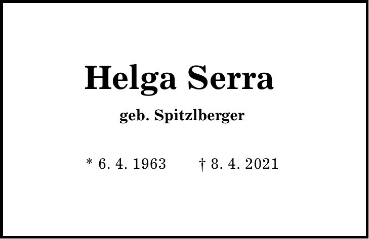 Helga Serra geb. Spitzlberger * 6. 4. 1963   8. 4. 2021
