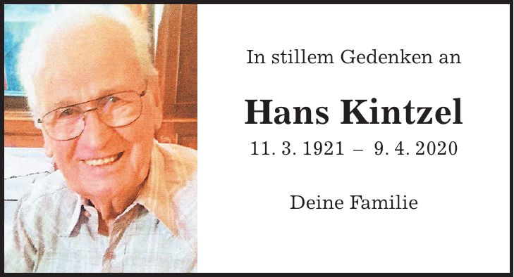 In stillem Gedenken an Hans Kintzel 11. 3. 1921 - 9. 4. 2020 Deine Familie