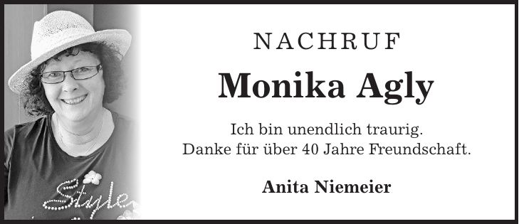 NACHRUF Monika Agly Ich bin unendlich traurig. Danke für über 40 Jahre Freundschaft. Anita Niemeier