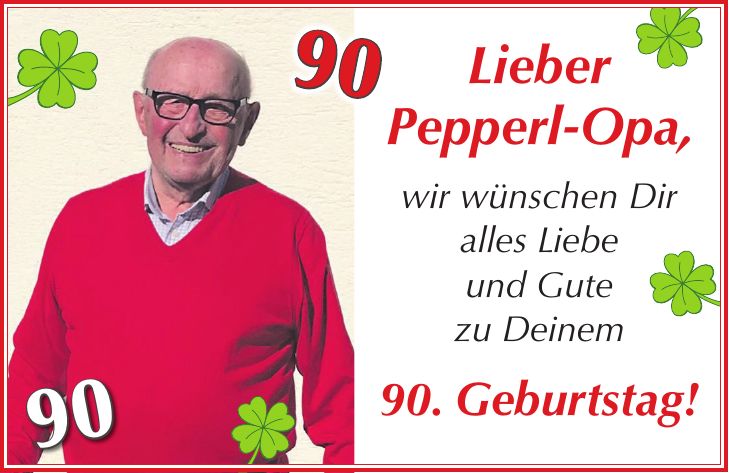 Lieber Pepperl-Opa, wir wünschen Dir alles Liebe und Gute zu Deinem 90. Geburtstag!9090