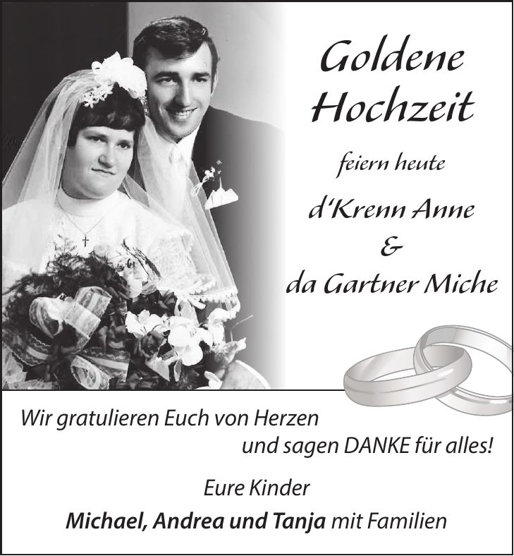 Goldene Hochzeit feiern heute d`Krenn Anne & da Gartner MicheWir gratulieren Euch von Herzen und sagen DANKE für alles! Eure Kinder Michael, Andrea und Tanja mit Familien