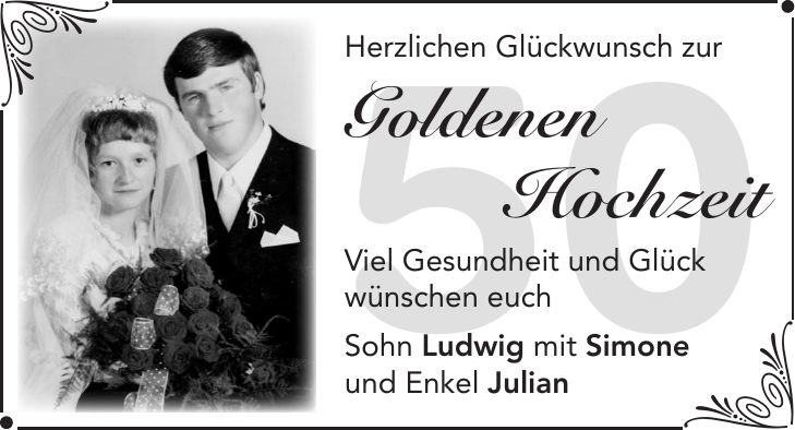 Herzlichen Glückwunsch zur Goldenen Hochzeit Viel Gesundheit und Glück wünschen euch Sohn Ludwig mit Simone und Enkel Julian50,,,,