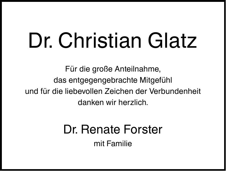 Dr. Christian Glatz Für die große Anteilnahme, das entgegengebrachte Mitgefühl und für die liebevollen Zeichen der Verbundenheit danken wir herzlich. Dr. Renate Forster mit Familie