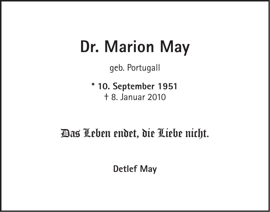 Dr. Marion May geb. Portugall * 10. September 1951 + 8. Januar 2010 Das Leben endet, die Liebe nicht. Detlef May