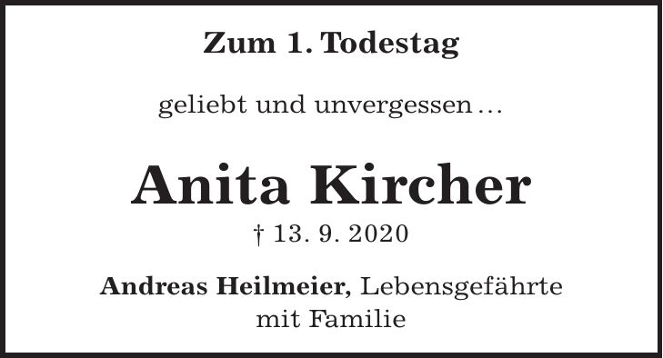 Zum 1. Todestag geliebt und unvergessen  Anita Kircher + 13. 9. 2020 Andreas Heilmeier, Lebensgefährte mit Familie