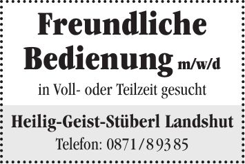 Freundliche Bedienung m/w/d in Voll- oder Teilzeit gesucht Heilig-Geist-Stüberl Landshut Telefon: ***