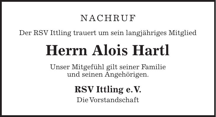 NACHRUF Der RSV Ittling trauert um sein langjähriges Mitglied Herrn Alois Hartl Unser Mitgefühl gilt seiner Familie und seinen Angehörigen. RSV Ittling e. V. Die Vorstandschaft
