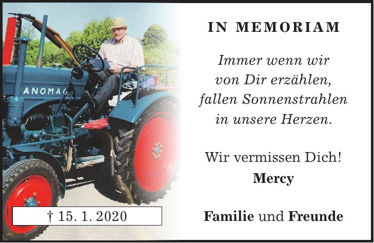 IN MEMORIAM Immer wenn wir von Dir erzählen, fallen Sonnenstrahlen in unsere Herzen. Wir vermissen Dich! Mercy Familie und Freunde+ 15. 1. 2020
