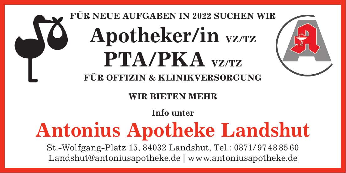 Für neue Aufgaben in 2022 suchen wir Apotheker/in VZ/TZ PTA/PKA VZ/TZ für Offizin & Klinikversorgung Wir bieten mehr Info unter Antonius Apotheke Landshut St.-Wolfgang-Platz 15, 84032 Landshut, Tel.: *** Landshut@antoniusapotheke.de | www.antoniusapotheke.de