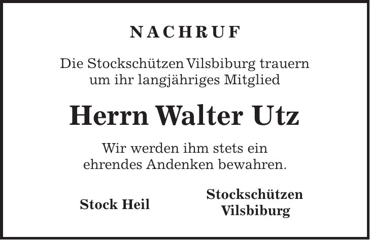 Nachruf Die Stockschützen Vilsbiburg trauern um ihr langjähriges Mitglied Herrn Walter Utz Wir werden ihm stets ein ehrendes Andenken bewahren. Stockschützen VilsbiburgStock Heil