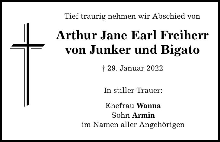 Tief traurig nehmen wir Abschied von Arthur Jane Earl Freiherr von Junker und Bigato  29. Januar 2022 In stiller Trauer: Ehefrau Wanna Sohn Armin im Namen aller Angehörigen