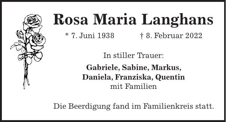 Rosa Maria Langhans * 7. Juni 1938 + 8. Februar 2022 In stiller Trauer: Gabriele, Sabine, Markus, Daniela, Franziska, Quentin mit Familien Die Beerdigung fand im Familienkreis statt.