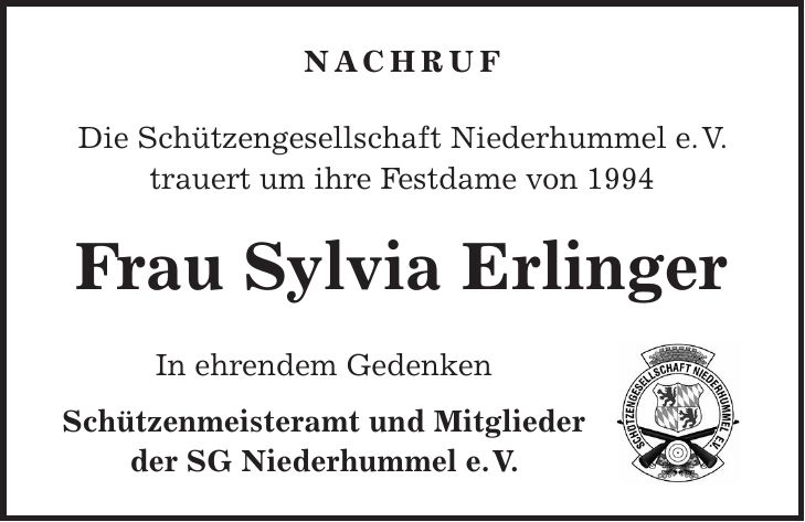 NACHRUF Die Schützengesellschaft Niederhummel e. V. trauert um ihre Festdame von 1994 Frau Sylvia Erlinger In ehrendem Gedenken Schützenmeisteramt und Mitglieder der SG Niederhummel e. V.