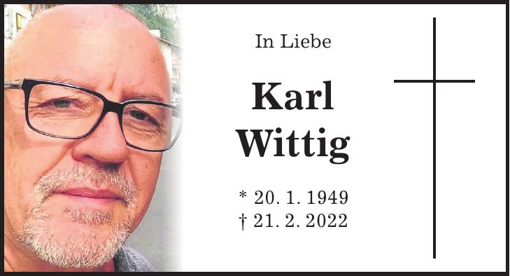 In Liebe Karl Wittig * 20. 1. 1949 + 21. 2. 2022