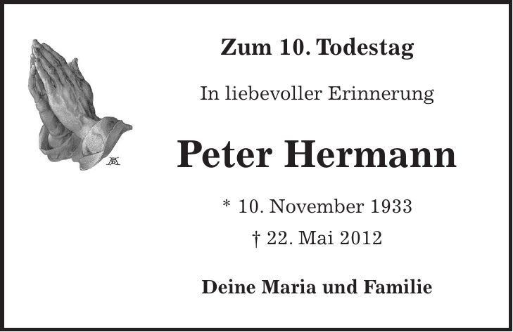 Zum 10. Todestag In liebevoller Erinnerung Peter Hermann * 10. November 1933 + 22. Mai 2012 Deine Maria und Familie