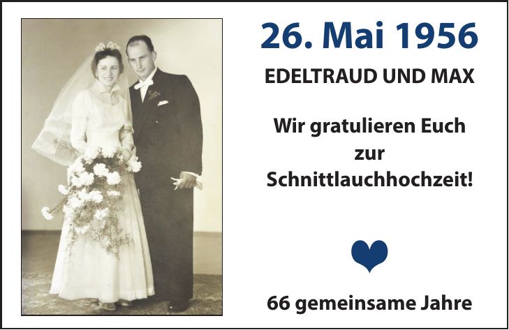 26. Mai 1956 EDELTRAUD UND MAX Wir gratulieren Euch zur Schnittlauchhochzeit!  66 gemeinsame Jahre