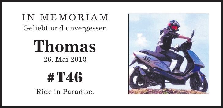 IN MEMORIAM Geliebt und unvergessen Thomas 26. Mai 2018 # T46 Ride in Paradise.