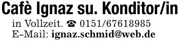 Cafè Ignaz su. Konditor/in in Vollzeit.  *** E-Mail: ignaz.schmid@web.de