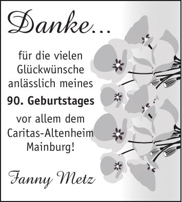 Danke...für die vielen Glückwünsche anlässlich meines 90. Geburtstages vor allem dem Caritas-Altenheim Mainburg! Fanny Metz