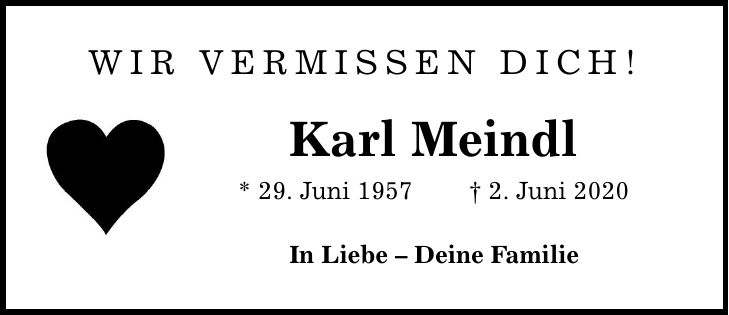 Wir vermissen Dich! Karl Meindl * 29. Juni 1957 2. Juni 2020 In Liebe  Deine Familie