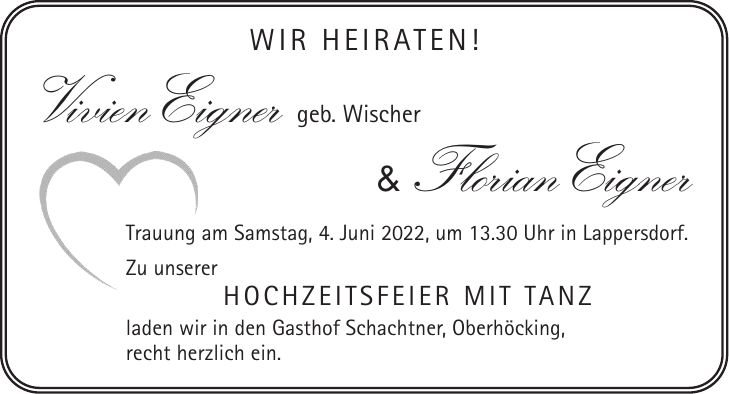 WIR HEIRATEN! Vivien Eigner geb. Wischer & Florian Eigner Trauung am Samstag, 4. Juni 2022, um 13.30 Uhr in Lappersdorf. Zu unserer Hochzeitsfeier mit Tanz laden wir in den Gasthof Schachtner, Oberhöcking, recht herzlich ein.