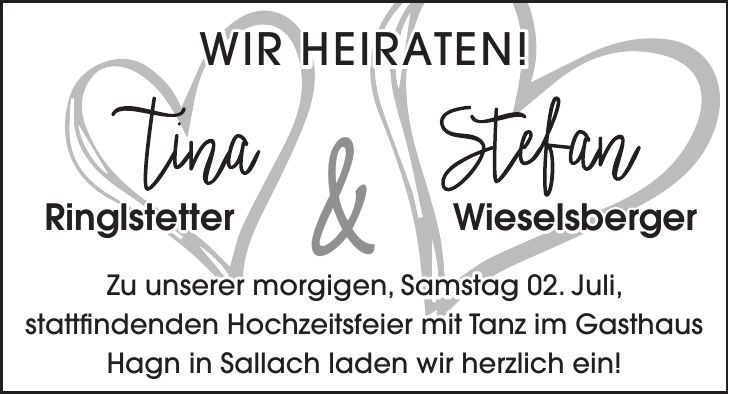 Wir heiraten!WieselsbergerRinglstetter&Zu unserer morgigen, Samstag 02. Juli, stattfindenden Hochzeitsfeier mit Tanz im Gasthaus Hagn in Sallach laden wir herzlich ein!