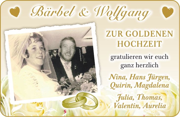 Zur Goldenen Hochzeit gratulieren wir euch ganz herzlich Nina, Hans Jürgen, Quirin, Magdalena Julia, Thomas, Valentin, AureliaBärbel & Wolfgang