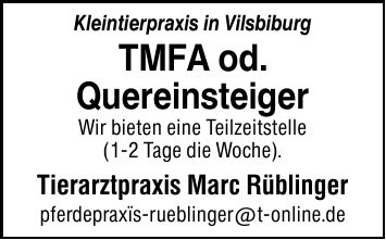 Kleintierpraxis in Vilsbiburg TMFA od. Quereinsteiger Wir bieten eine Teilzeitstelle (1-2 Tage die Woche). Tierarztpraxis Marc Rüblinger pferdepraxïs-rueblinger@t-online.de