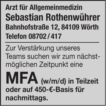 Arzt für Allgemeinmedizin Sebastian Rothenwührer Bahnhofstraße 12, 84109 Wörth Telefon *** Zur Verstärkung unseres Teams suchen wir zum nächstmöglichen Zeitpunkt eine MFA (w/m/d) in Teilzeit oder auf 450-€-Basis für nachmittags.