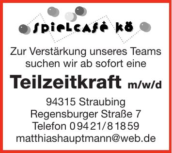 Zur Verstärkung unseres Teams suchen wir ab sofort eine Teilzeitkraft m/w/d 94315 Straubing Regensburger Straße 7 Telefon *** matthiashauptmann@web.de