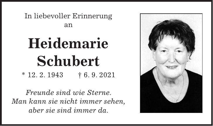 In liebevoller Erinnerung an Heidemarie Schubert * 12. 2. 1943 + 6. 9. 2021 Freunde sind wie Sterne. Man kann sie nicht immer sehen, aber sie sind immer da.