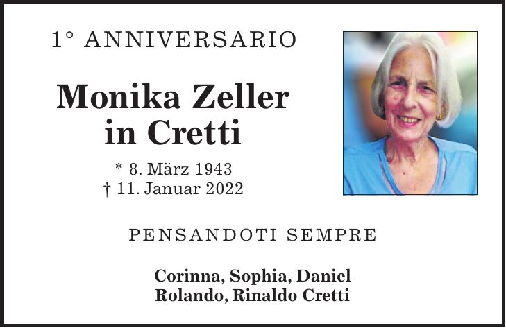 1° ANNIVERSARIO Monika Zeller in Cretti * 8. März 1943 + 11. Januar 2022 PENSANDOTI SEMPRE Corinna, Sophia, Daniel Rolando, Rinaldo Cretti