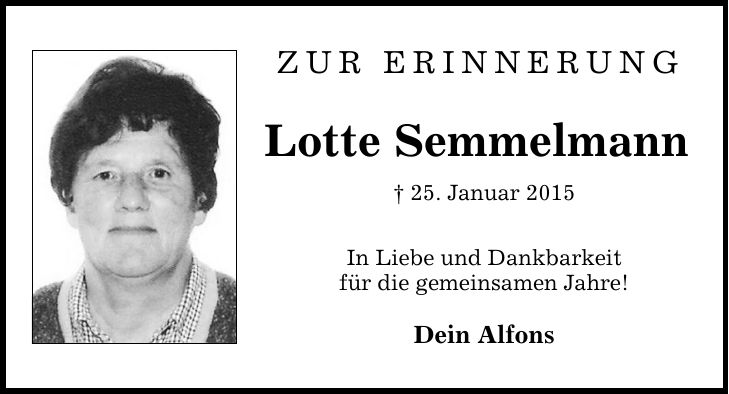 Zur erinnerung Lotte Semmelmann  25. Januar 2015 In Liebe und Dankbarkeit für die gemeinsamen Jahre! Dein Alfons
