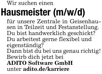 Wir suchen einen Hausmeister (m/w/d) für unsere Zentrale in Geisenhausen in Teilzeit und Festanstellung. Du bist handwerklich geschickt? Du arbeitest gerne flexibel und eigenständig? Dann bist du bei uns genau richtig! Bewirb dich jetzt bei ADITO Software GmbH unter adito.de/karriere