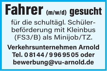 Fahrer (m/w/d) gesucht für die schultägl. Schüler­beförderung mit Kleinbus (FS3/B) als Minijob/TZ. Verkehrsunternehmen Arnold Tel. *** oder bewerbung@vu-arnold.de
