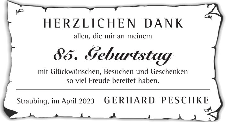 Herzlichen Dank allen, die mir an meinem 85. Geburtstag mit Glückwünschen, Besuchen und Geschenken so viel Freude bereitet haben. Straubing, im April 2023 Gerhard Peschke