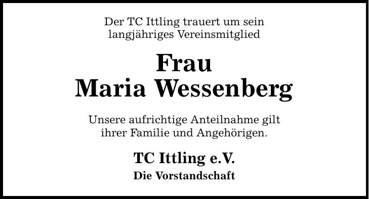 Der TC Ittling trauert um sein langjähriges Vereinsmitglied Frau Maria Wessenberg Unsere aufrichtige Anteilnahme gilt ihrer Familie und Angehörigen. TC Ittling e.V. Die Vorstandschaft
