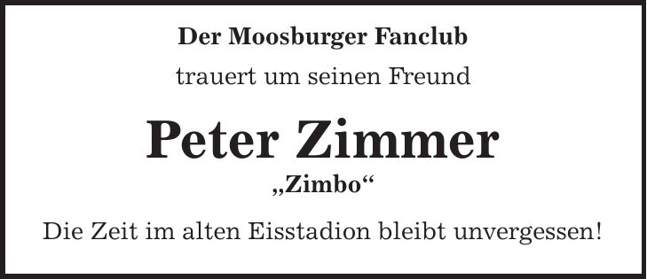 Der Moosburger Fanclub trauert um seinen Freund Peter Zimmer 'Zimbo' Die Zeit im alten Eisstadion bleibt unvergessen!
