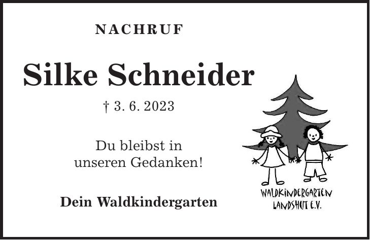 Nachruf Silke Schneider + 3. 6. 2023 Du bleibst in unseren Gedanken! Dein Waldkindergarten