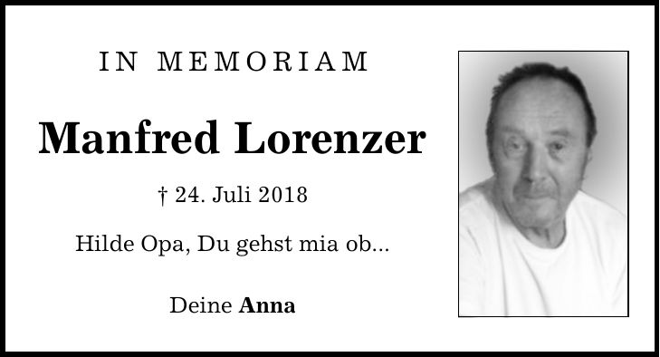 IN MEMORIAM Manfred Lorenzer  24. Juli 2018 Hilde Opa, Du gehst mia ob... Deine Anna