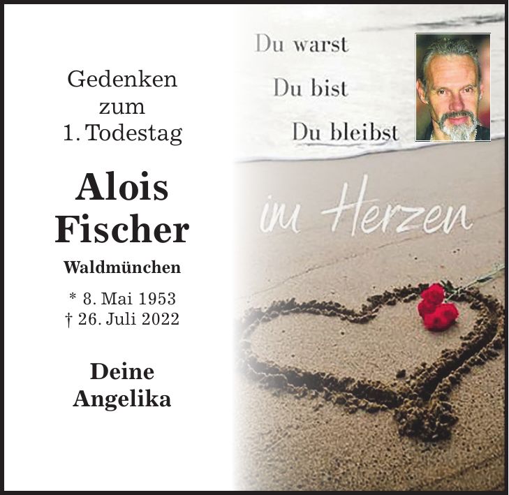 Gedenken zum 1. Todestag Alois Fischer Waldmünchen * 8. Mai 1953 + 26. Juli 2022 Deine Angelika