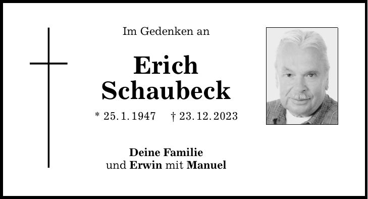 Im Gedenken an Erich Schaubeck * 25.1.***.12.2023 Deine Familie und Erwin mit Manuel