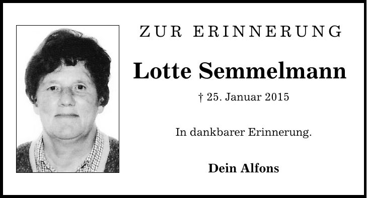 Zur erinnerung Lotte Semmelmann  25. Januar 2015 In dankbarer Erinnerung. Dein Alfons