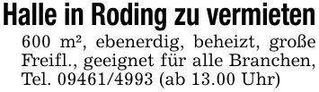 Halle in Roding zu vermieten600 m², ebenerdig, beheizt, große Freifl., geeignet für alle Branchen, Tel. *** (ab 13.00 Uhr)