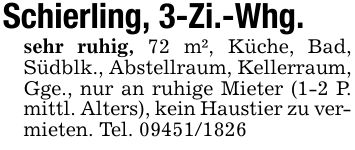 Schierling, 3-Zi.-Whg.sehr ruhig, 72 m², Küche, Bad, Südblk., Abstellraum, Kellerraum, Gge., nur an ruhige Mieter (1-2 P. mittl. Alters), kein Haustier zu vermieten. Tel. ***