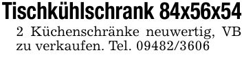 Tischkühlschrank 84x56x542 Küchenschränke neuwertig, VB zu verkaufen. Tel. ***